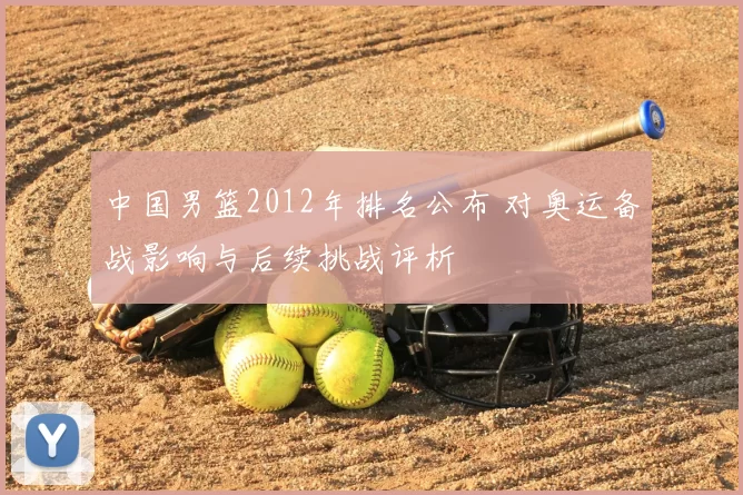 中国男篮2012年排名公布 对奥运备战影响与后续挑战评析