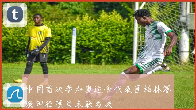 中国首次参加奥运会代表团柏林赛场田径项目未获名次