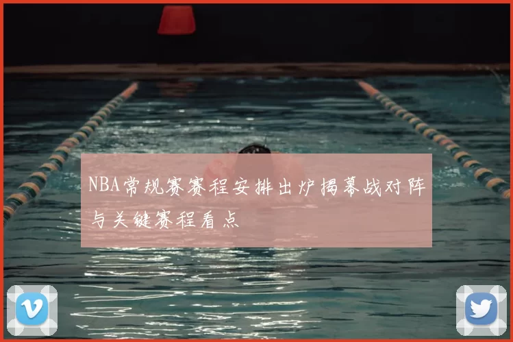NBA常规赛赛程安排出炉揭幕战对阵与关键赛程看点