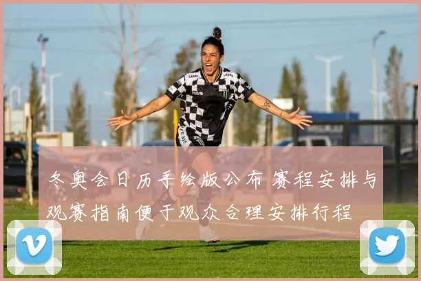 冬奥会日历手绘版公布 赛程安排与观赛指南便于观众合理安排行程