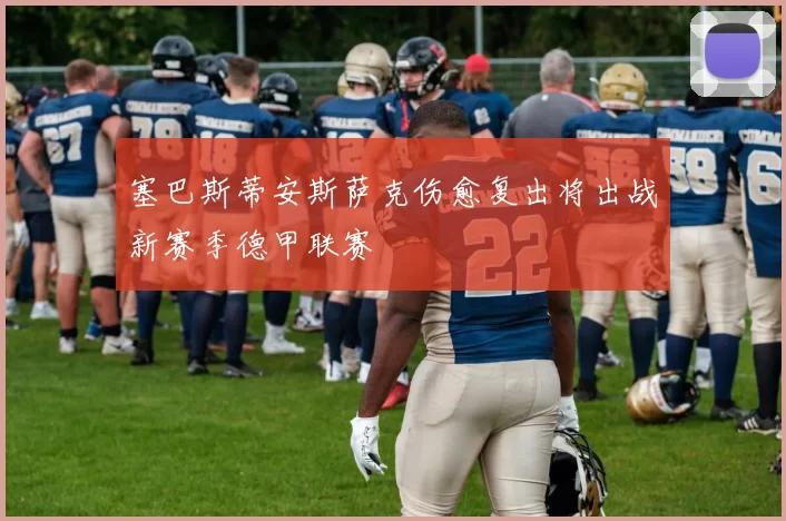 塞巴斯蒂安斯萨克伤愈复出将出战新赛季德甲联赛