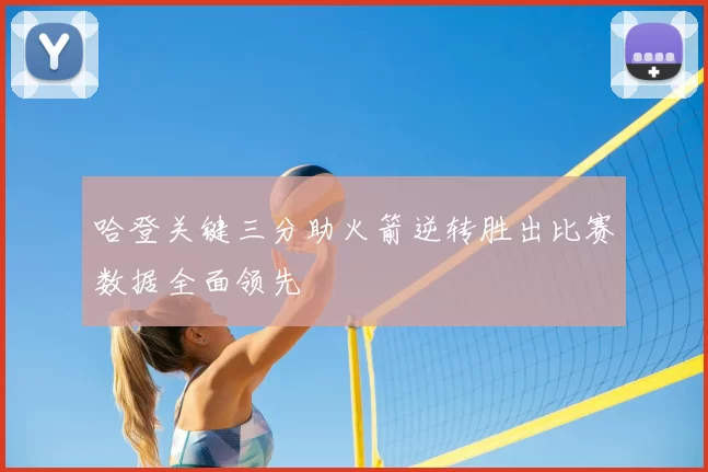 哈登关键三分助火箭逆转胜出比赛数据全面领先